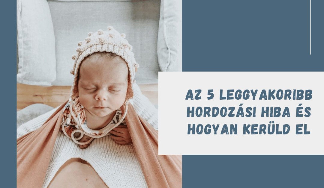 Az 5 leggyakoribb hordozási hiba és hogyan kerüld el.